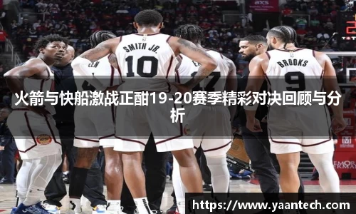 火箭与快船激战正酣19-20赛季精彩对决回顾与分析